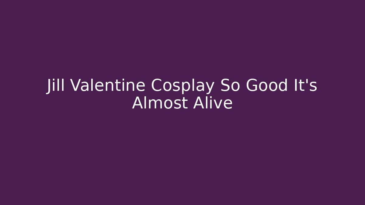 Jill Valentine Cosplay So Good It's Almost Alive