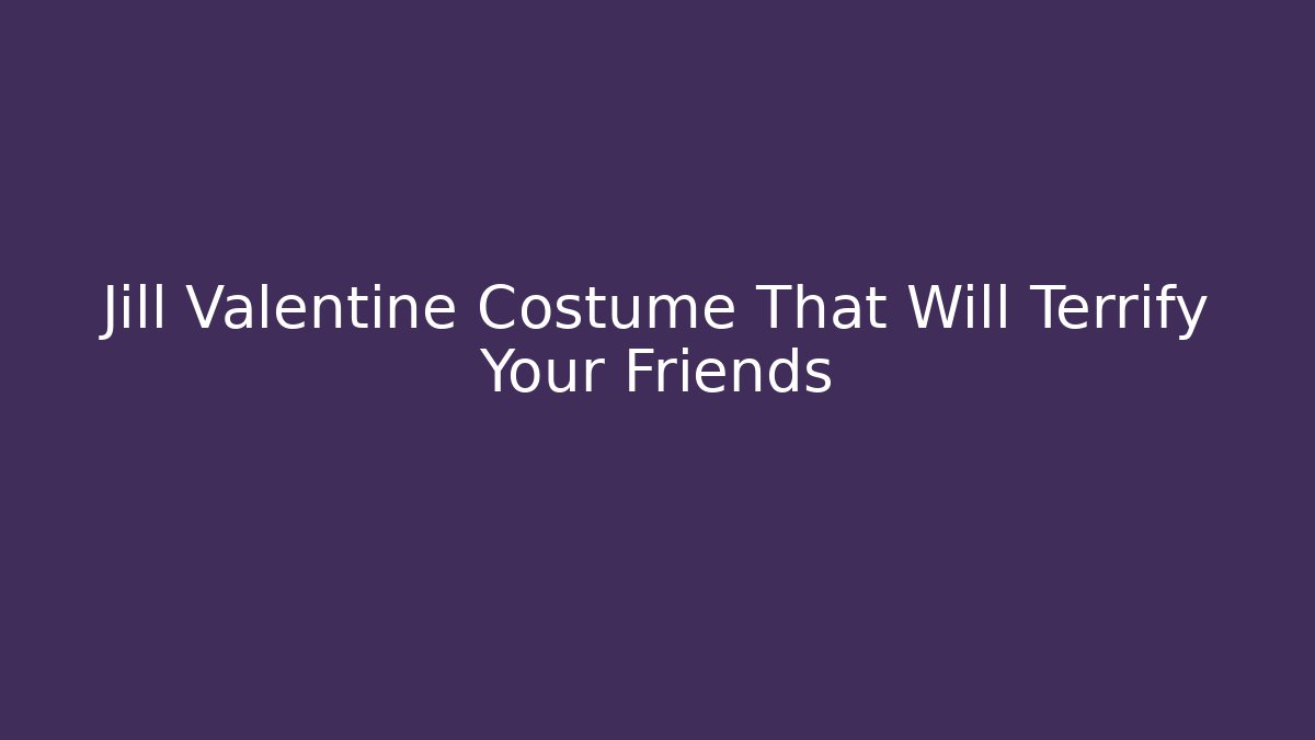 Jill Valentine Costume That Will Terrify Your Friends