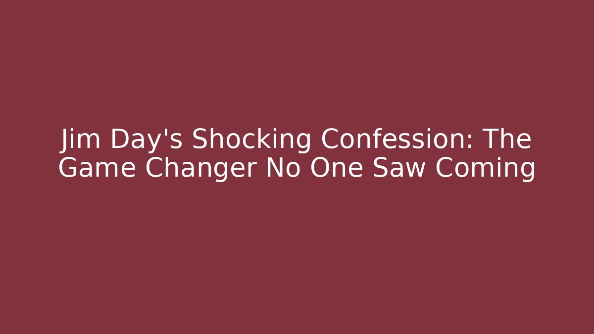 Jim Day's Shocking Confession: The Game Changer No One Saw Coming