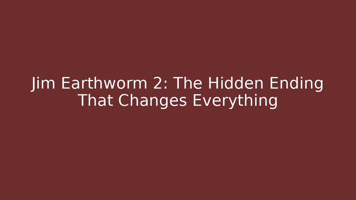 Jim Earthworm 2: The Hidden Ending That Changes Everything