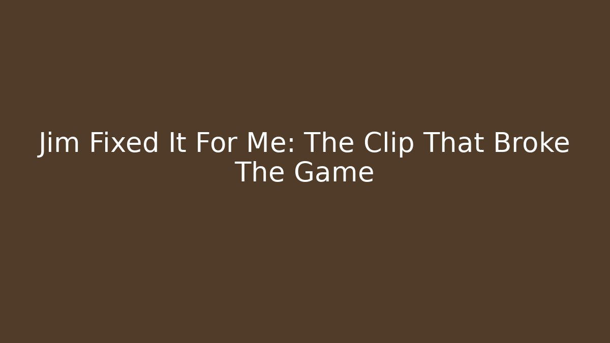 Jim Fixed It For Me: The Clip That Broke The Game