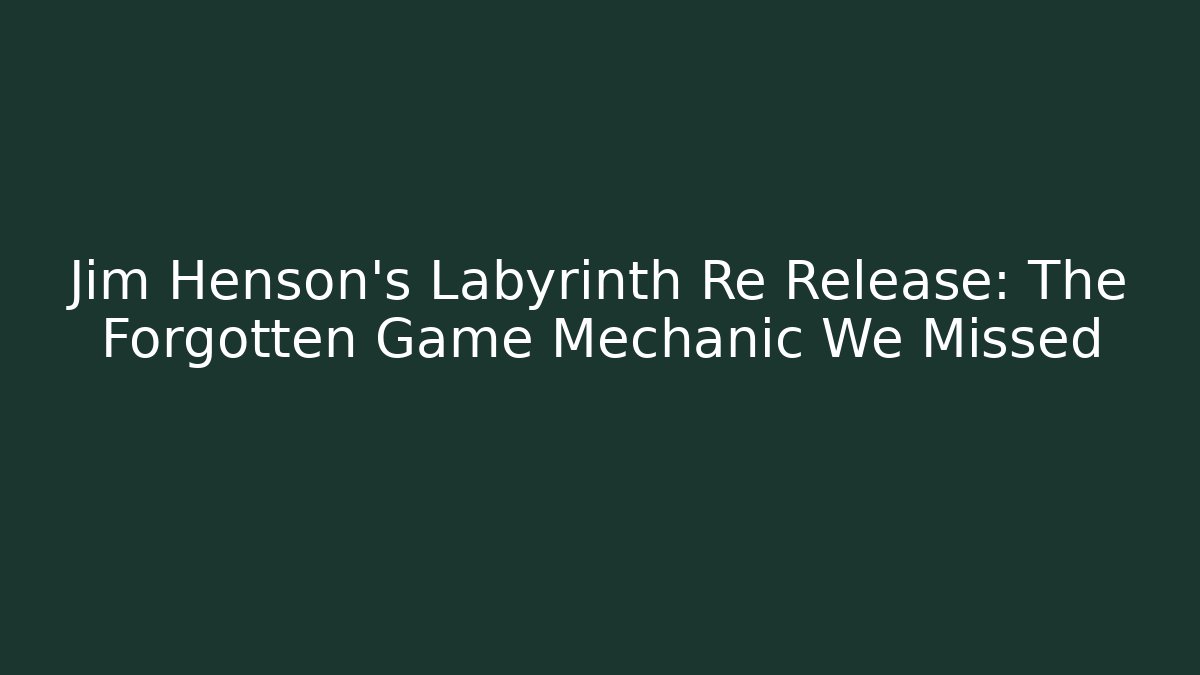 Jim Henson's Labyrinth Re Release: The Forgotten Game Mechanic We Missed