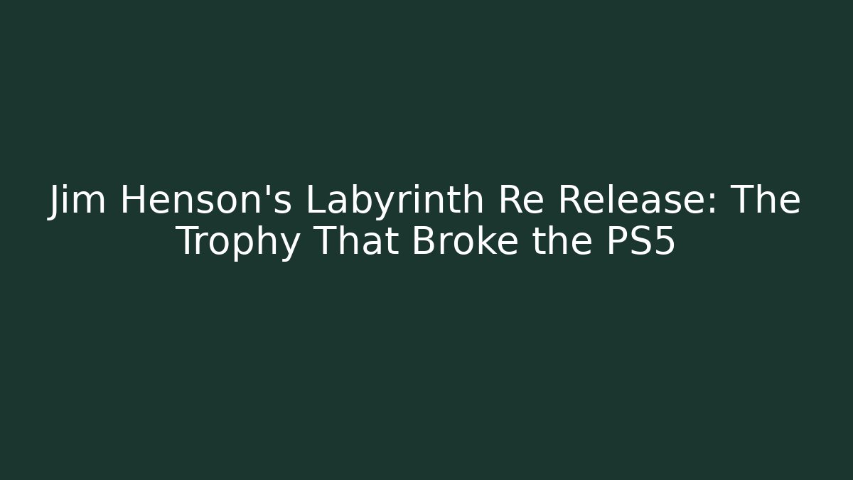 Jim Henson's Labyrinth Re Release: The Trophy That Broke the PS5