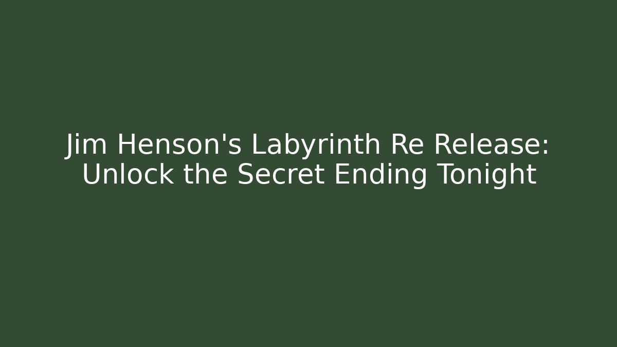 Jim Henson's Labyrinth Re Release: Unlock the Secret Ending Tonight