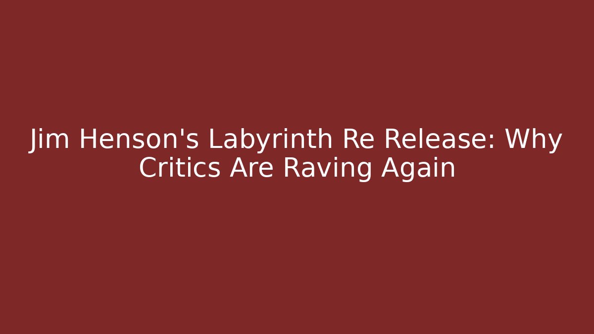 Jim Henson's Labyrinth Re Release: Why Critics Are Raving Again