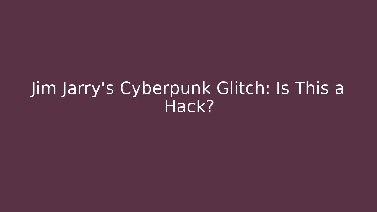 Jim Jarry’s Cyberpunk Glitch: Is This a Hack? - Critter Realm