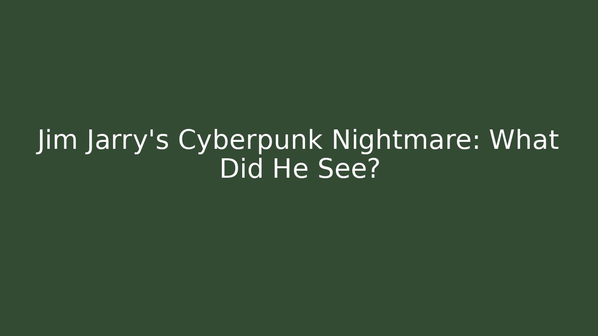 Jim Jarry’s Cyberpunk Nightmare: What Did He See?