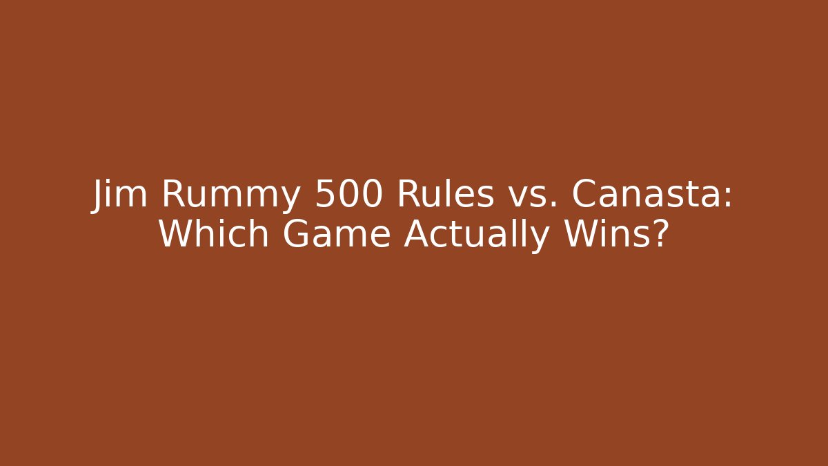 Jim Rummy 500 Rules vs. Canasta: Which Game Actually Wins?