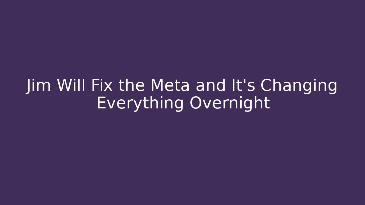 Jim Will Fix the Meta and It’s Changing Everything Overnight