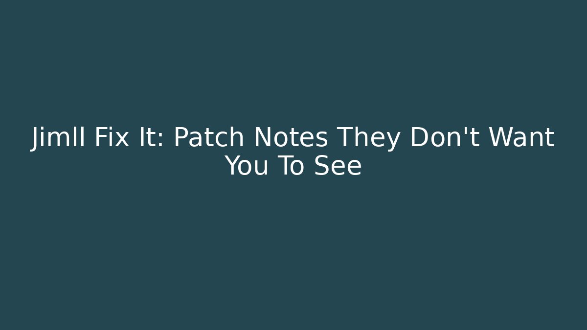 Jimll Fix It: Patch Notes They Don't Want You To See