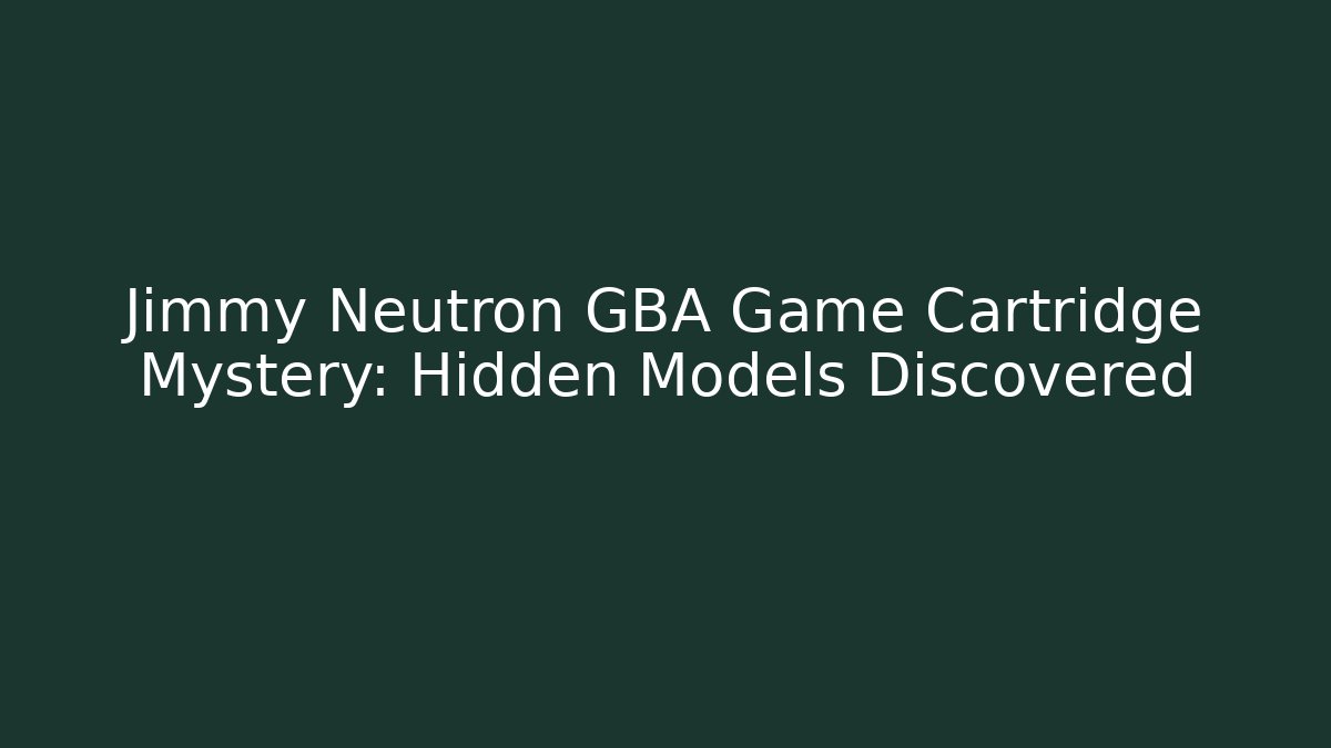 Jimmy Neutron GBA Game Cartridge Mystery: Hidden Models Discovered