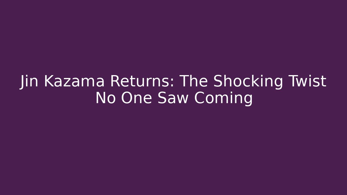 Jin Kazama Returns: The Shocking Twist No One Saw Coming