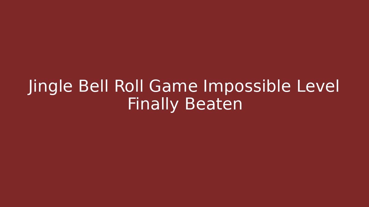 Jingle Bell Roll Game Impossible Level Finally Beaten