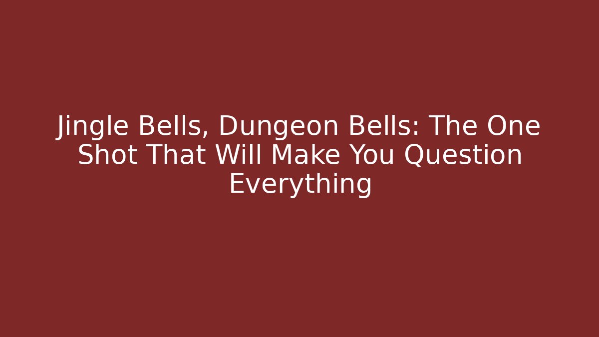 Jingle Bells, Dungeon Bells: The One Shot That Will Make You Question Everything