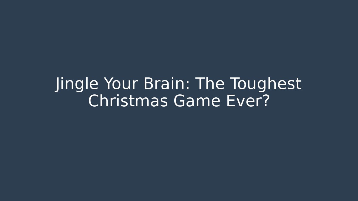 Jingle Your Brain: The Toughest Christmas Game Ever?