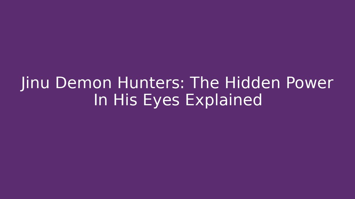 Jinu Demon Hunters: The Hidden Power In His Eyes Explained