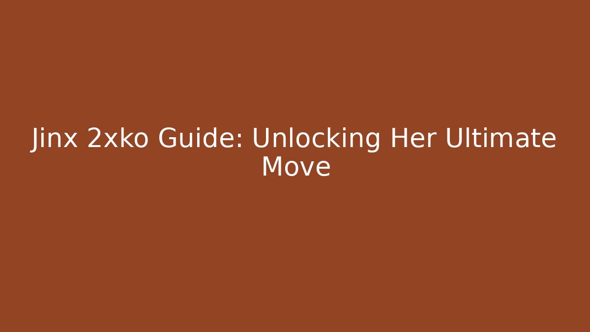 Jinx 2xko Guide: Unlocking Her Ultimate Move
