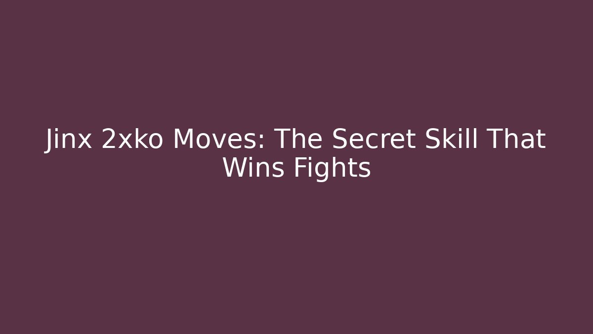 Jinx 2xko Moves: The Secret Skill That Wins Fights