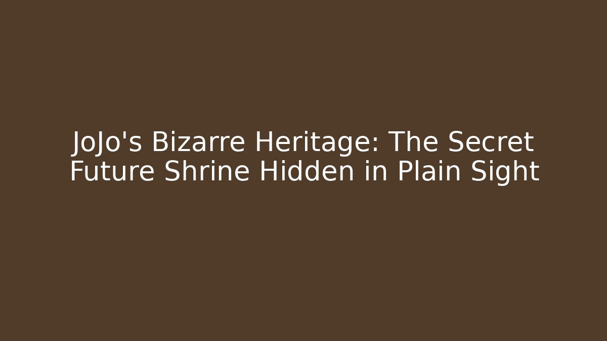 JoJo's Bizarre Heritage: The Secret Future Shrine Hidden in Plain Sight