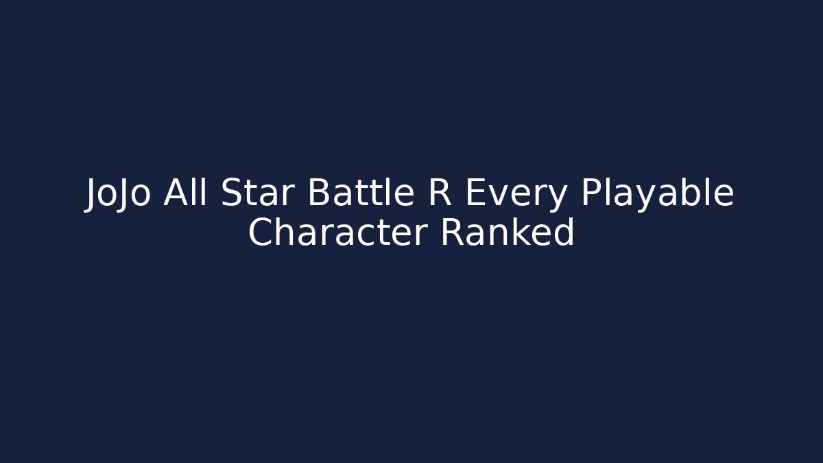 JoJo All Star Battle R Every Playable Character Ranked