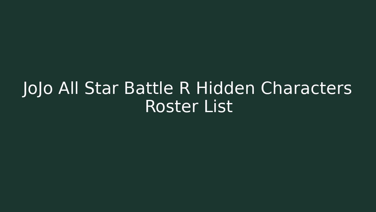 JoJo All Star Battle R Hidden Characters Roster List - Critter Realm
