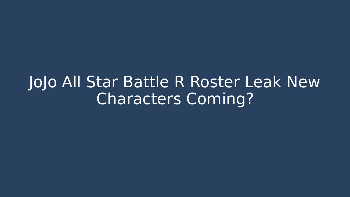 JoJo All Star Battle R Roster Leak New Characters Coming?