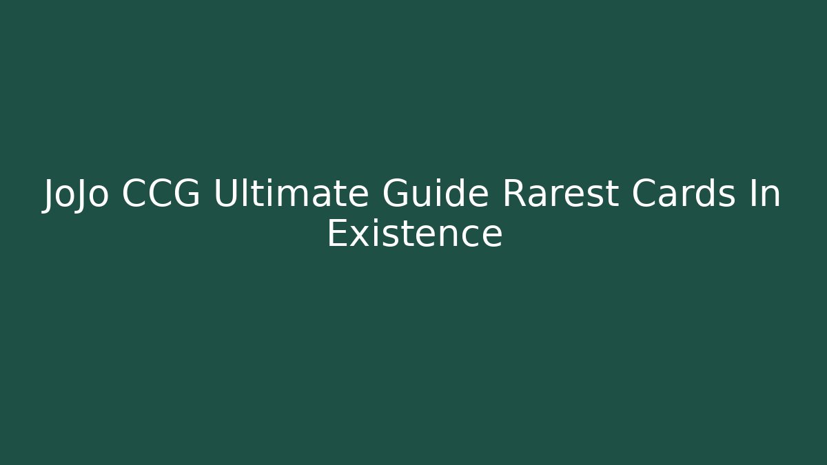 JoJo CCG Ultimate Guide Rarest Cards In Existence