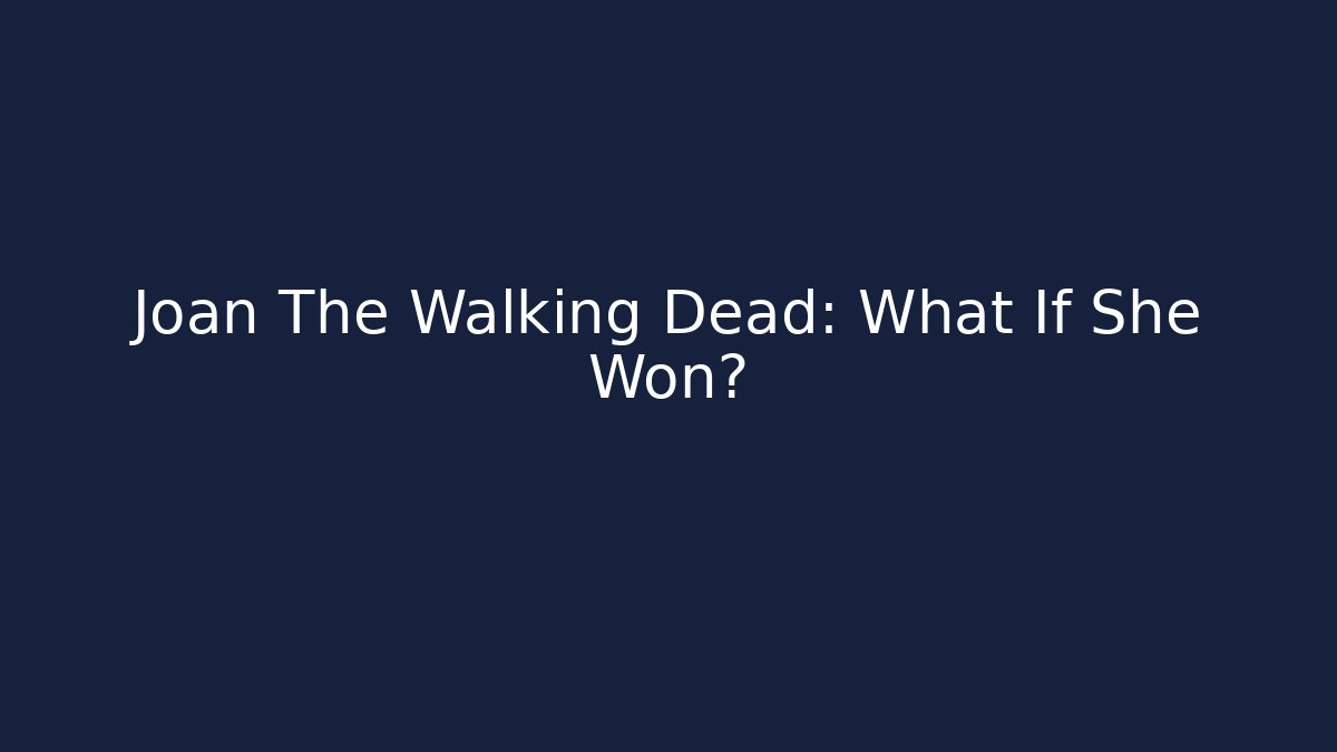 Joan The Walking Dead: What If She Won?