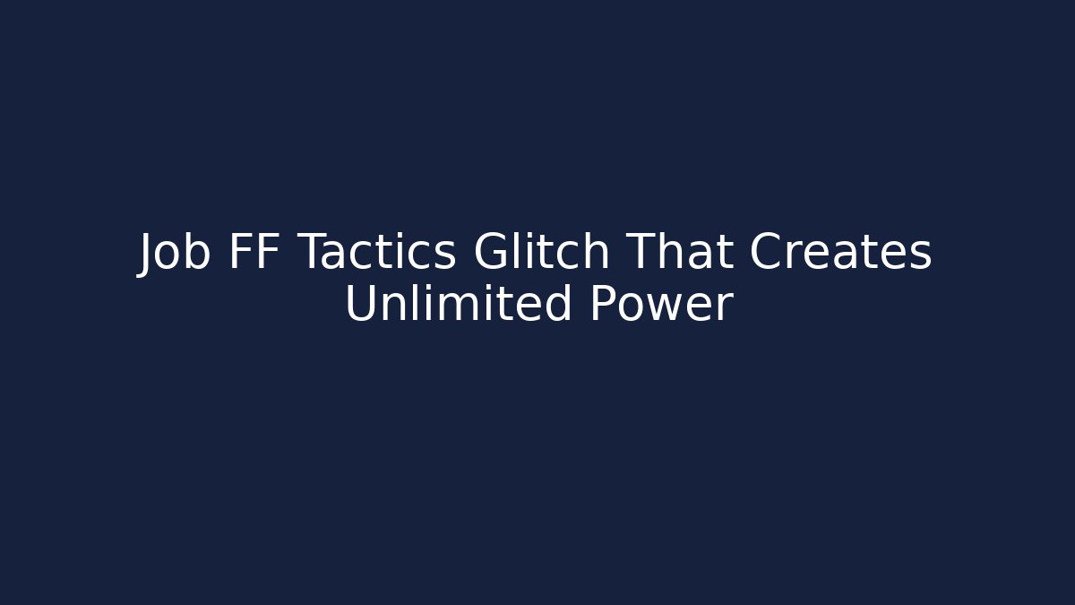 Job FF Tactics Glitch That Creates Unlimited Power