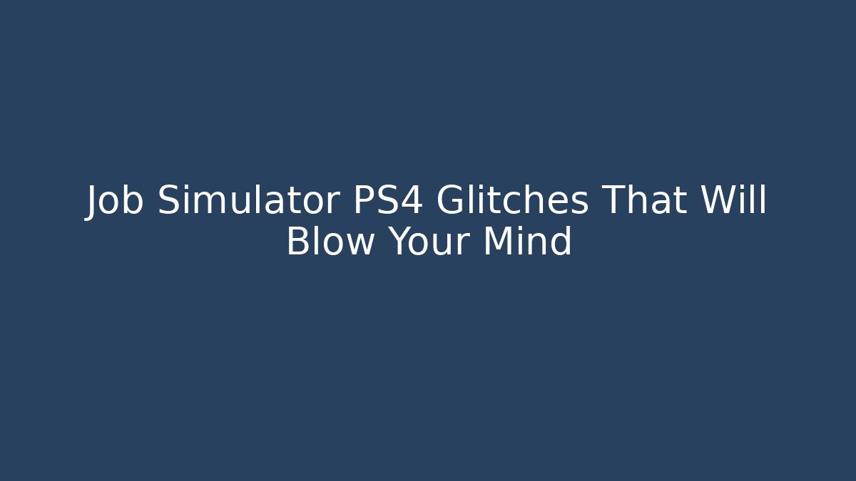 Job Simulator PS4 Glitches That Will Blow Your Mind