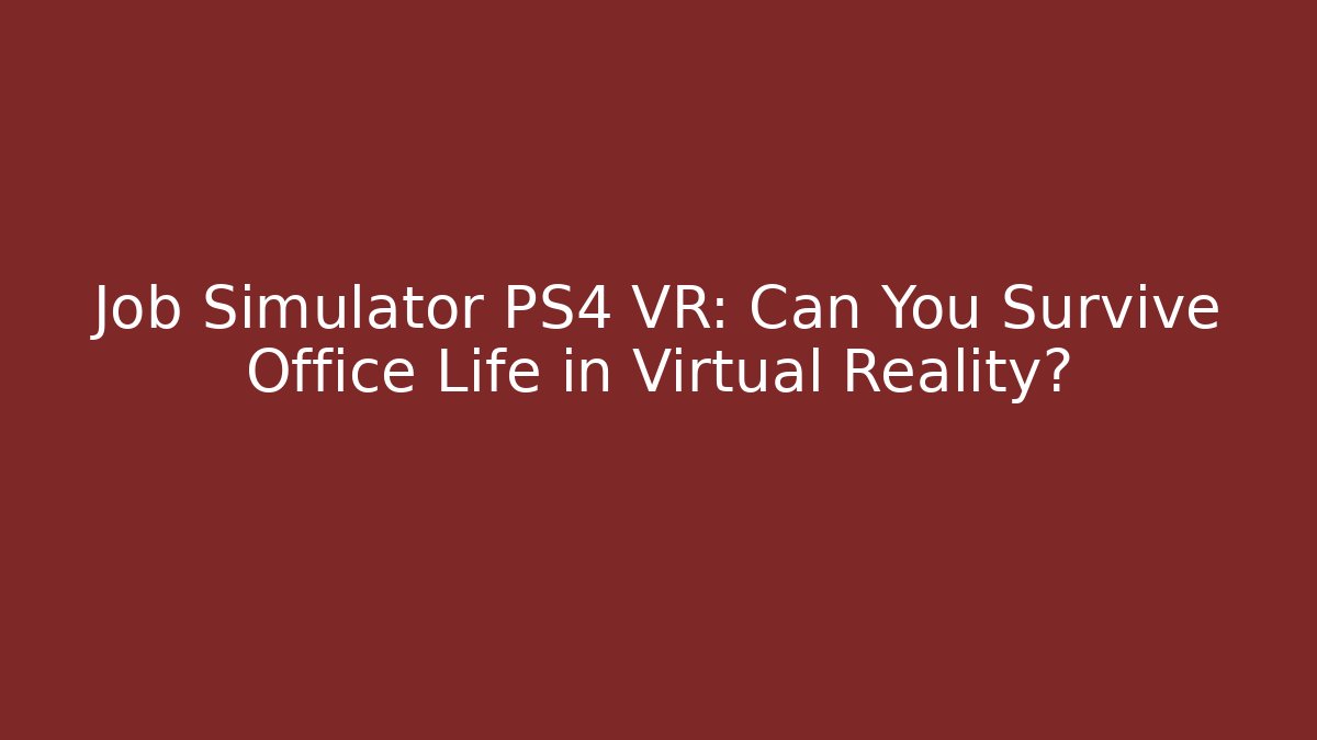 Job Simulator PS4 VR: Can You Survive Office Life in Virtual Reality?