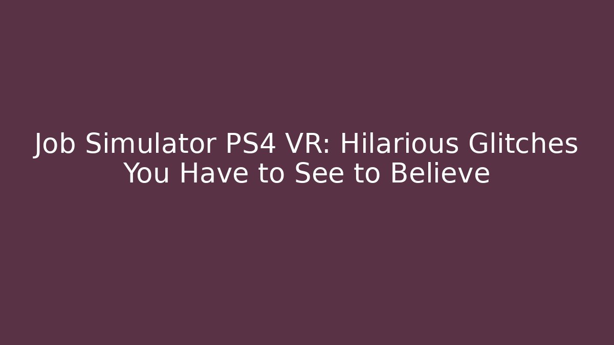 Job Simulator PS4 VR: Hilarious Glitches You Have to See to Believe