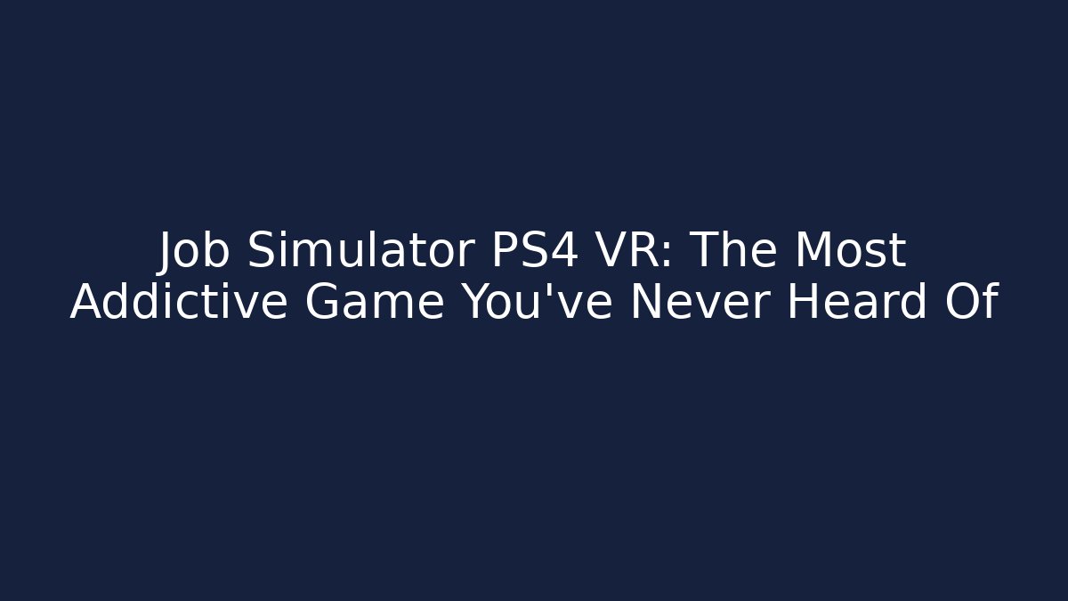 Job Simulator PS4 VR: The Most Addictive Game You've Never Heard Of
