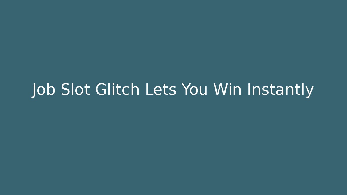Job Slot Glitch Lets You Win Instantly