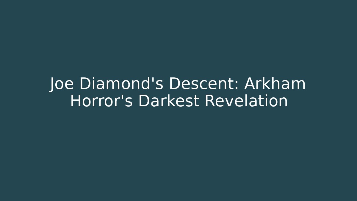 Joe Diamond's Descent: Arkham Horror's Darkest Revelation