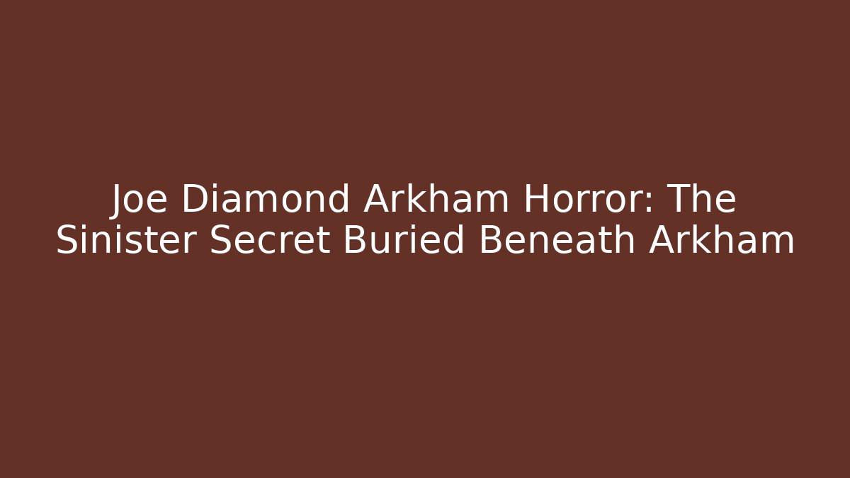 Joe Diamond Arkham Horror: The Sinister Secret Buried Beneath Arkham