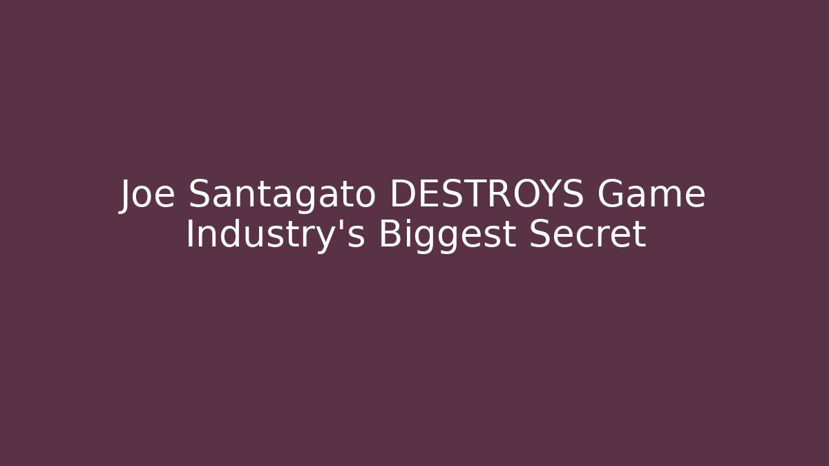 Joe Santagato DESTROYS Game Industry's Biggest Secret