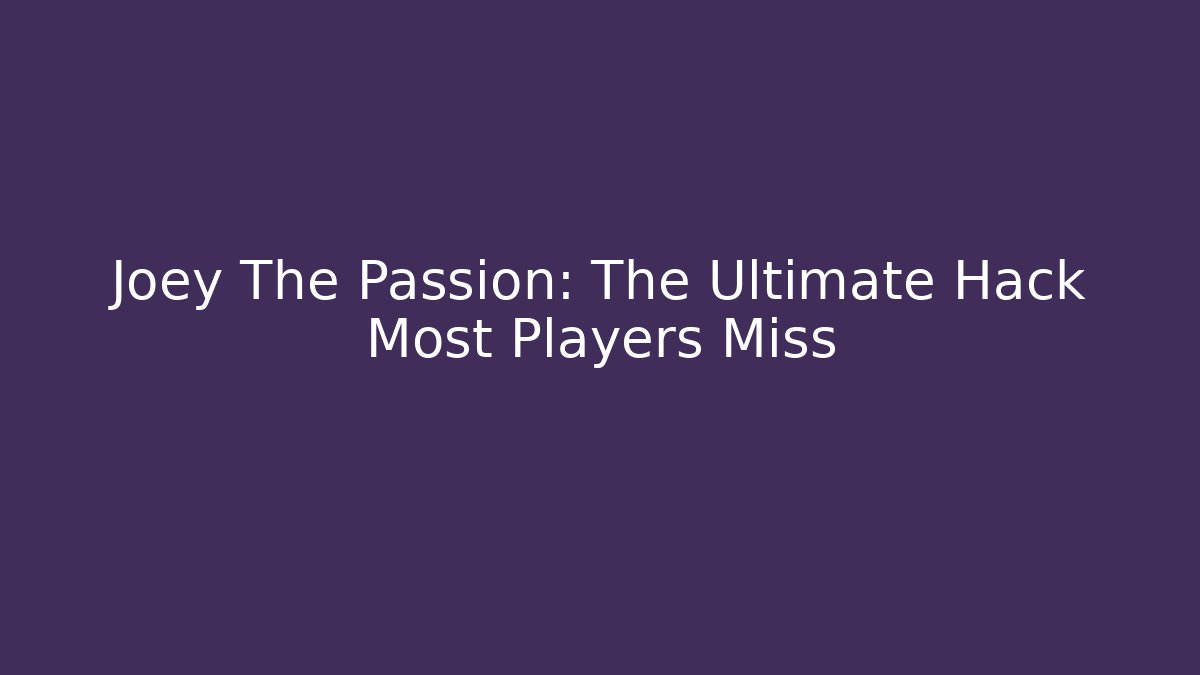 Joey The Passion: The Ultimate Hack Most Players Miss