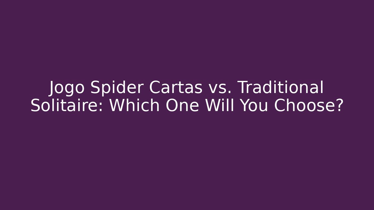 Jogo Spider Cartas vs. Traditional Solitaire: Which One Will You Choose?