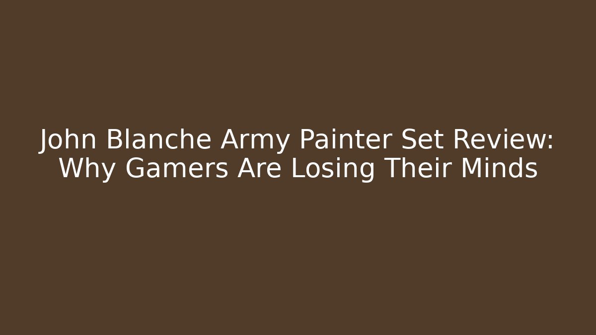 John Blanche Army Painter Set Review: Why Gamers Are Losing Their Minds - Critter Realm