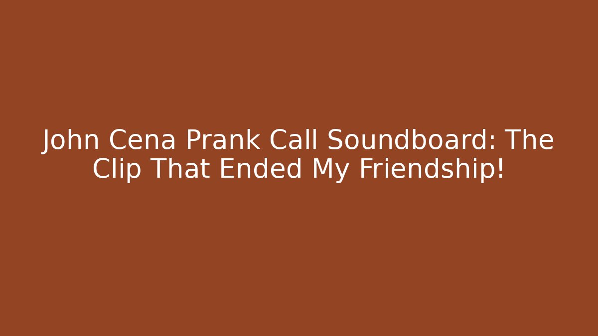 John Cena Prank Call Soundboard: The Clip That Ended My Friendship!