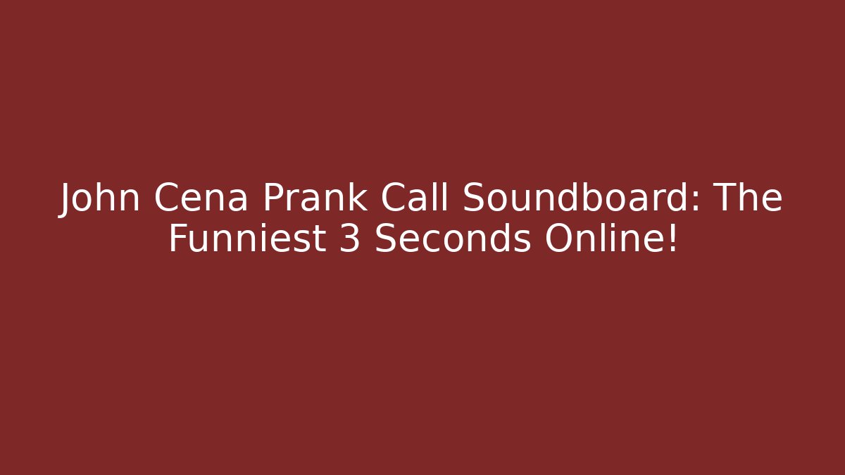John Cena Prank Call Soundboard: The Funniest 3 Seconds Online! - Critter Realm