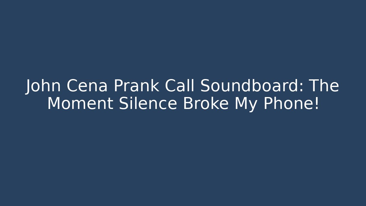 John Cena Prank Call Soundboard: The Moment Silence Broke My Phone!