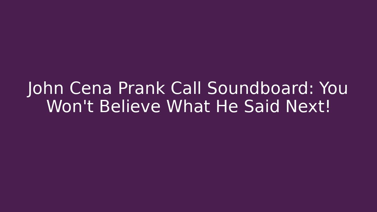 John Cena Prank Call Soundboard: You Won't Believe What He Said Next!