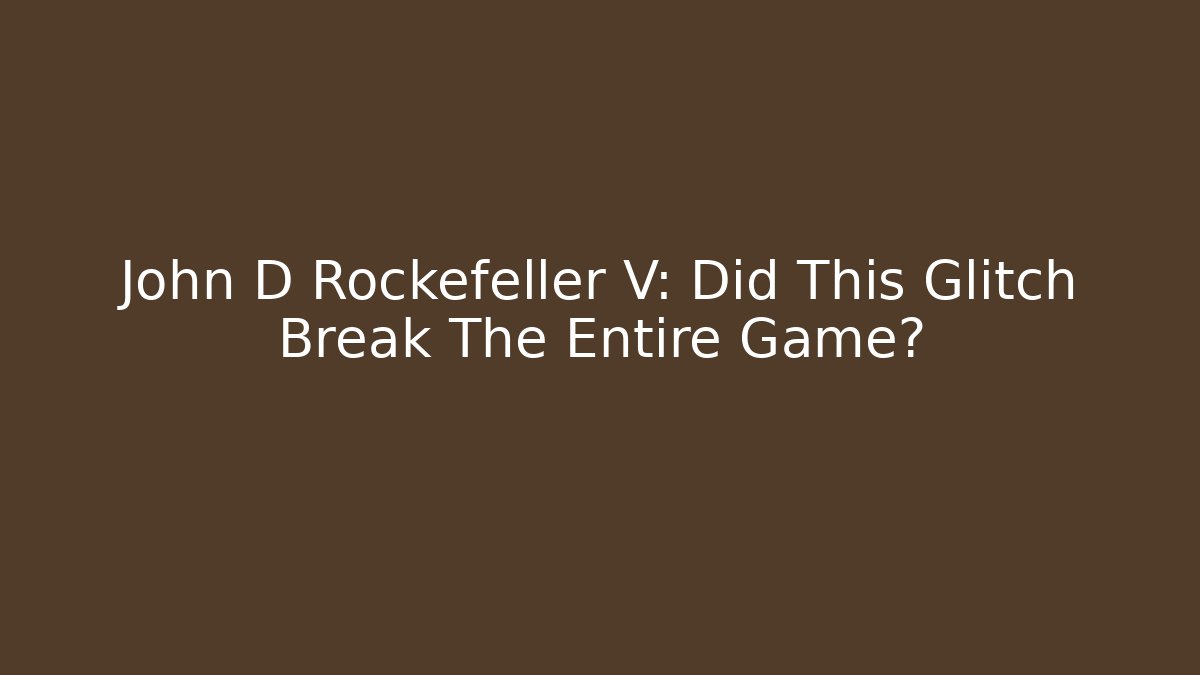 John D Rockefeller V: Did This Glitch Break The Entire Game?