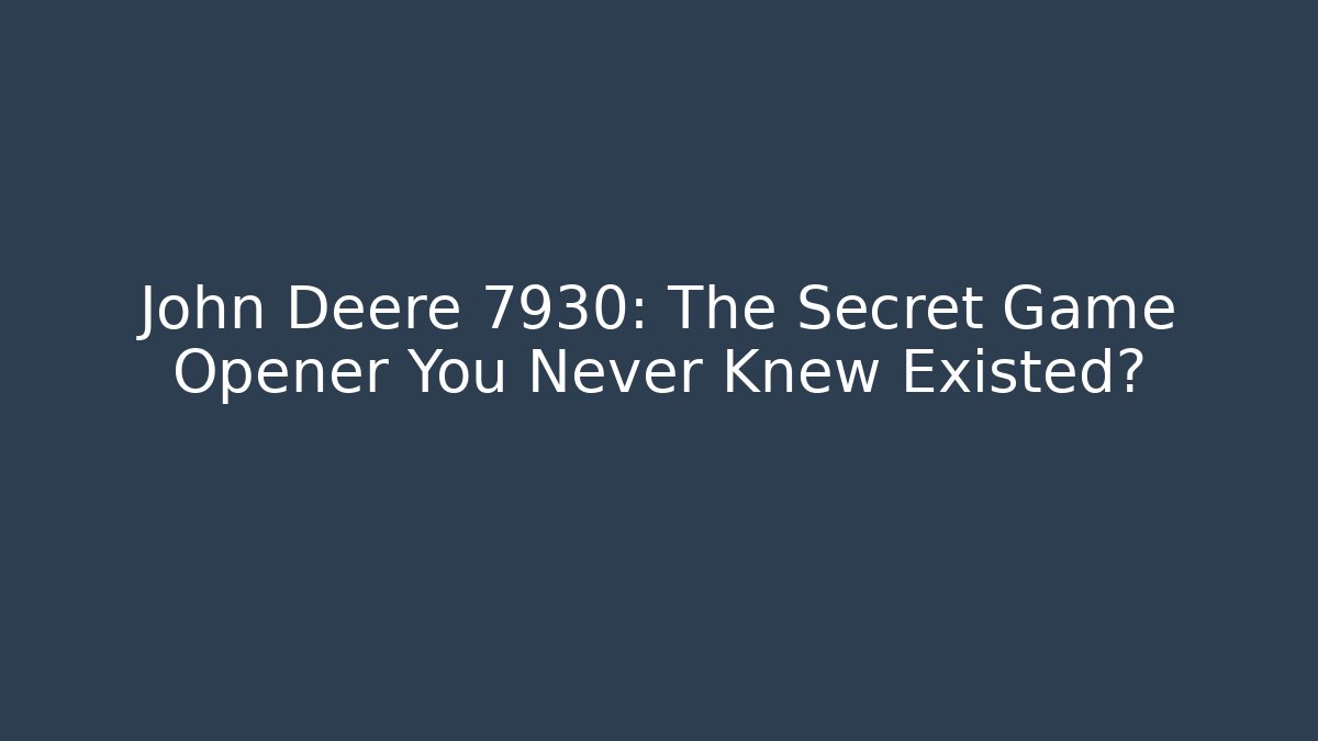John Deere 7930: The Secret Game Opener You Never Knew Existed?