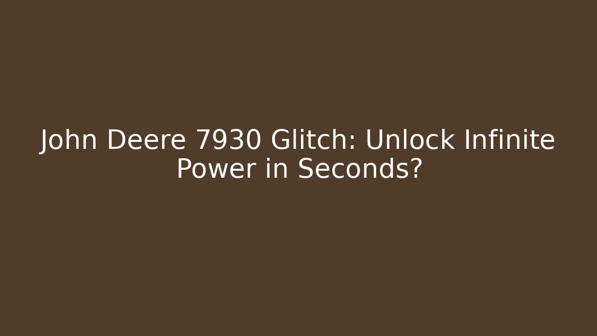 John Deere 7930 Glitch: Unlock Infinite Power in Seconds?