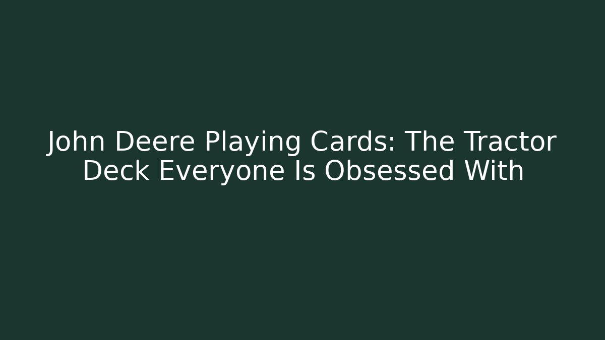 John Deere Playing Cards: The Tractor Deck Everyone Is Obsessed With