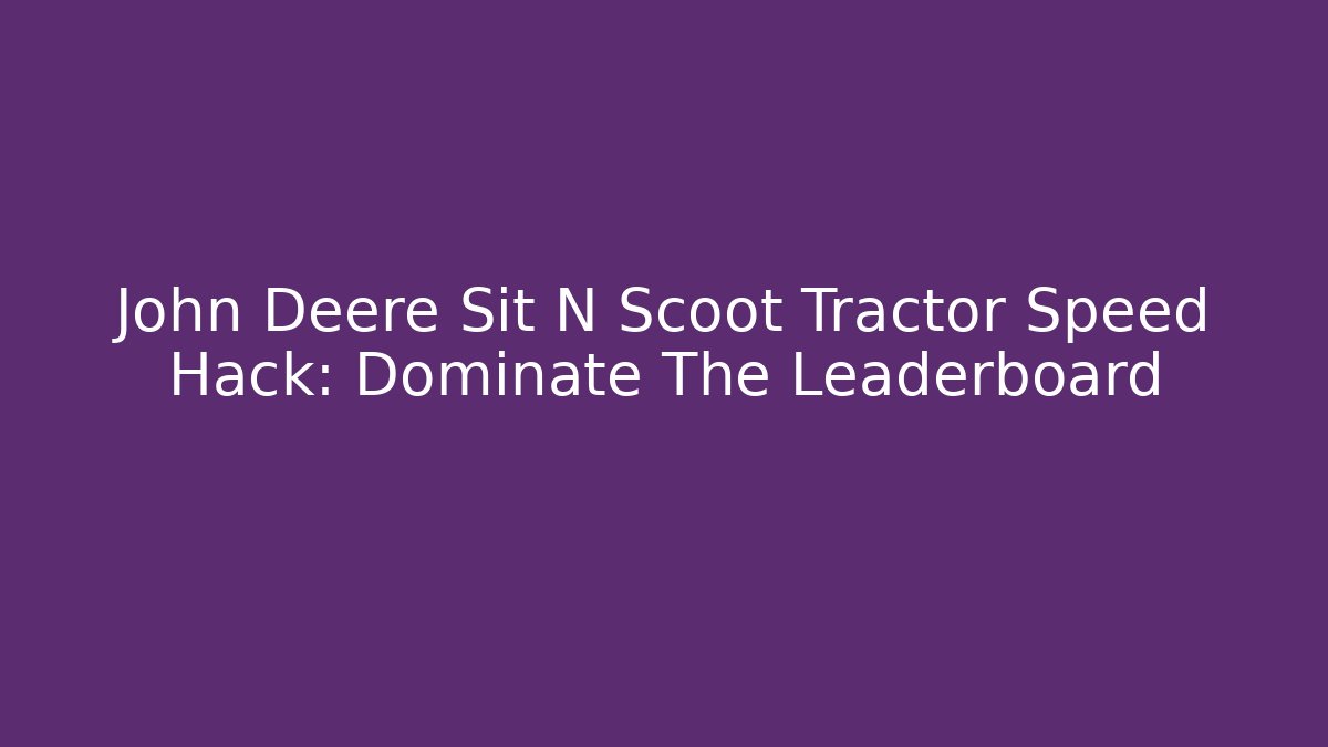 John Deere Sit N Scoot Tractor Speed Hack: Dominate The Leaderboard