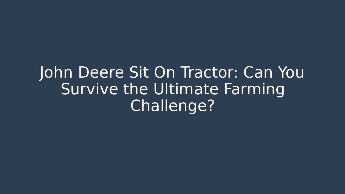 John Deere Sit On Tractor: Can You Survive the Ultimate Farming Challenge?